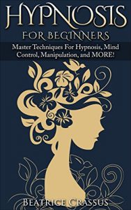 Master techniques for hypnosis, mind control, manipulation, and more